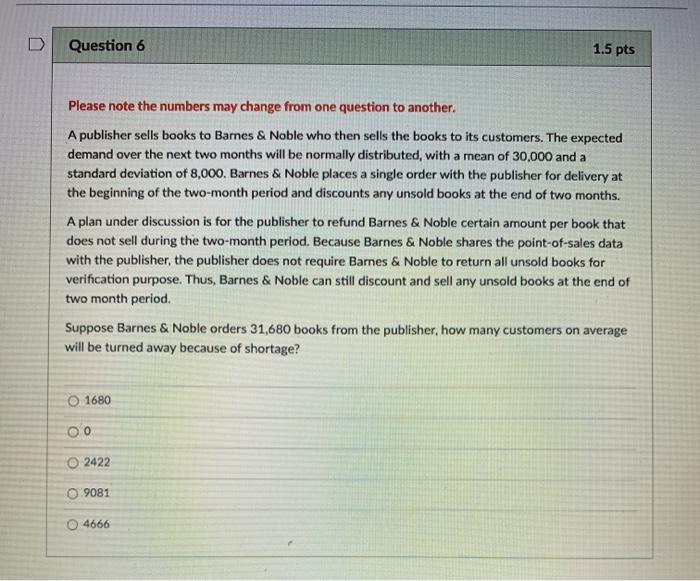 D Question 6 1.5 pts Please note the numbers may