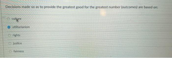 Decisions made so as to provide the greatest good