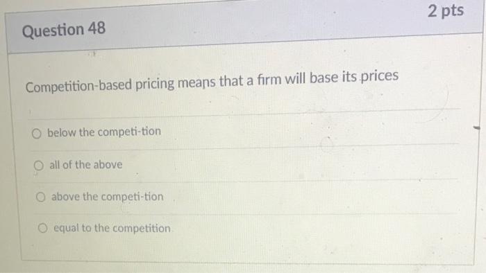 Question 48 Competition-based pricing means that