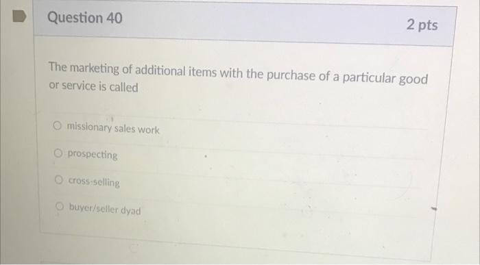 2 pts Question 40 The marketing of additional