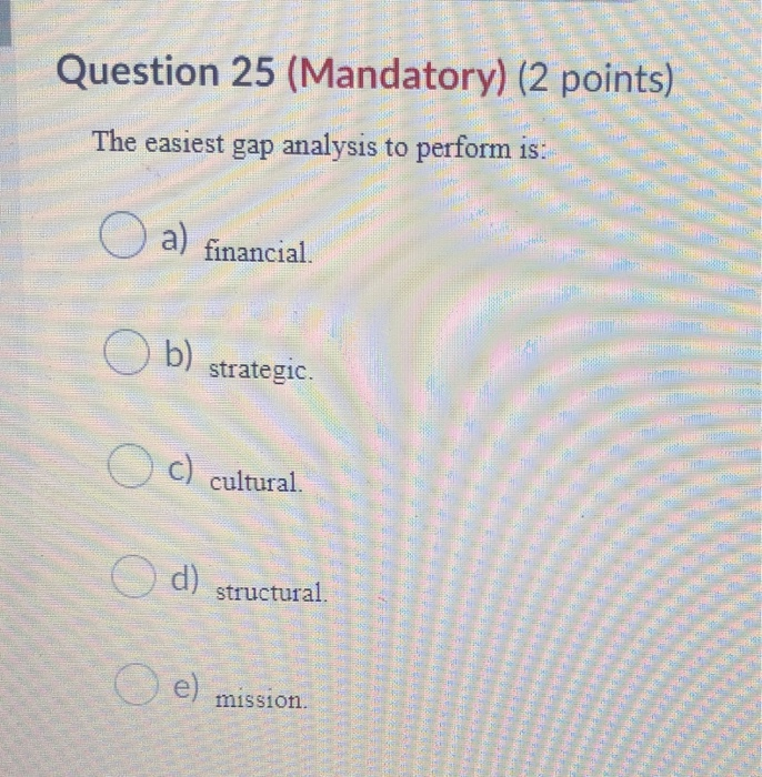 Question 25 (Mandatory) (2 points) The easiest