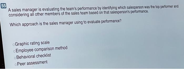 55 A sales manager is evaluating the team's
