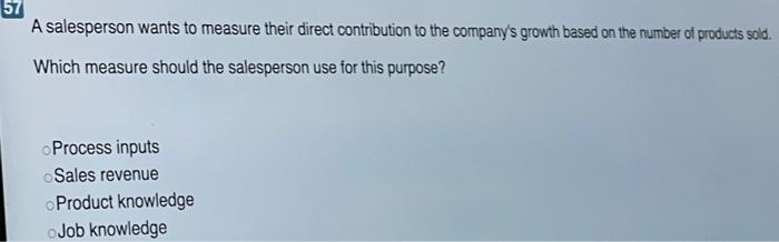 55 A sales manager is evaluating the team's