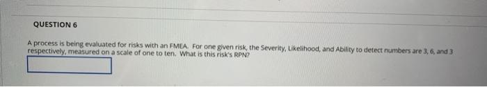 QUESTION 6 A process is being evaluated for risks