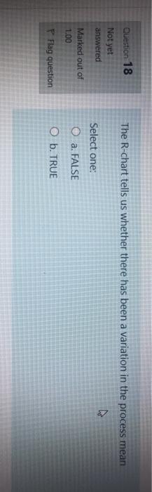 Question 18 The R-chart tells us whether there