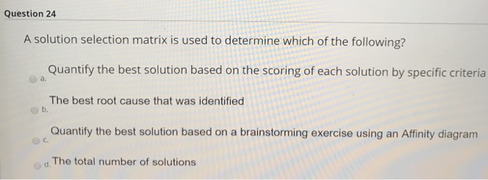 Question 24 A solution selection matrix is used
