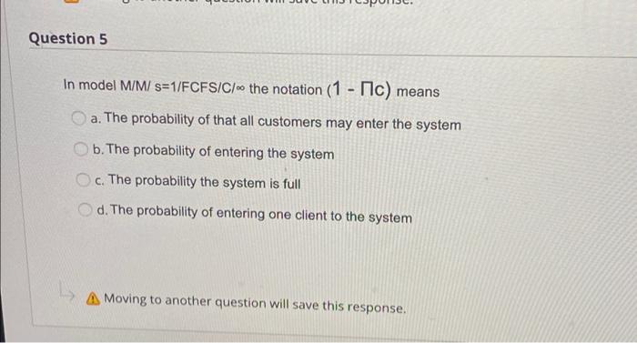Question 5 In model M/M/ s=1/FCFS/C/- the
