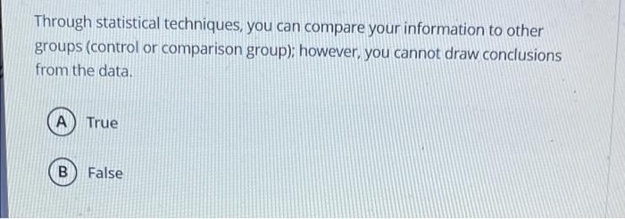 Through statistical techniques, you can compare