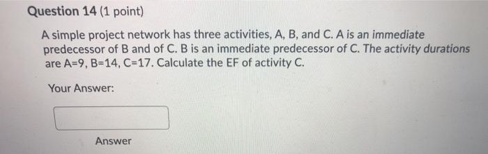 Question 14 (1 point) A simple project network