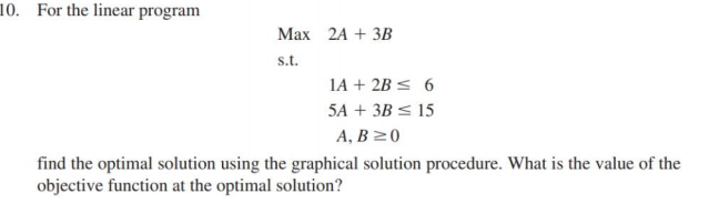 10. For the linear program Max 2A + 3B s.t. 1A +