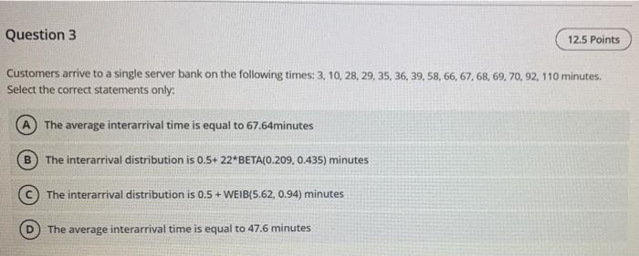 Question 3 12.5 Points Customers arrive to a