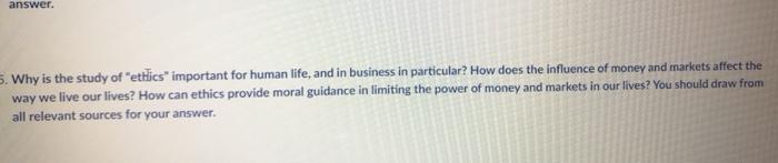 answer. 5. Why is the study of ethics" important