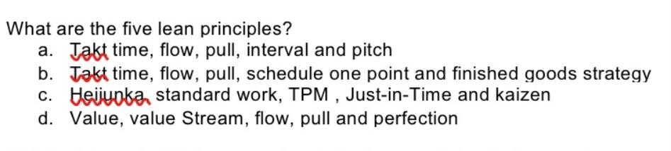 What are the five lean principles? a. Takt time,