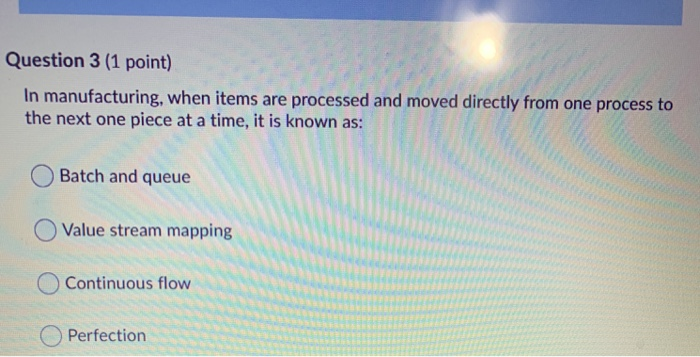 Question 3 (1 point) In manufacturing, when items