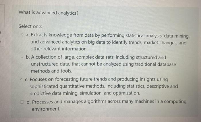 What is advanced analytics? 1 Select one: a.