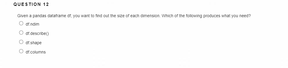 QUESTION 12 Given a pandas dataframe df, you want