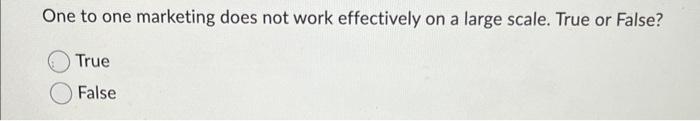 One to one marketing does not work effectively on