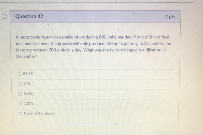 Question 47 2 pts A motorcycle factory is capable