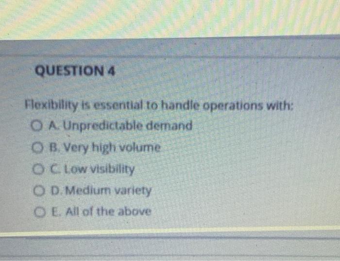 QUESTION 4 Flexibility is essential to handle
