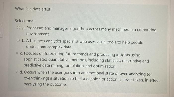 What is a data artist? Select one: O a. Processes
