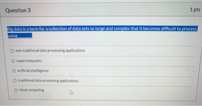 Question 3 1 pts Big data is a term for a