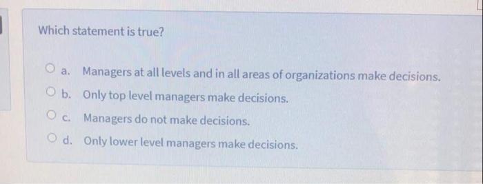 Which statement is true? O a. Managers at all