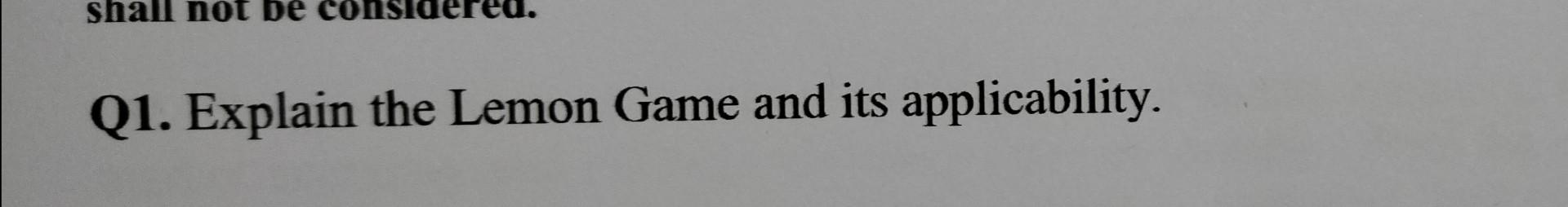 Q1. Explain the Lemon Game and its applicability