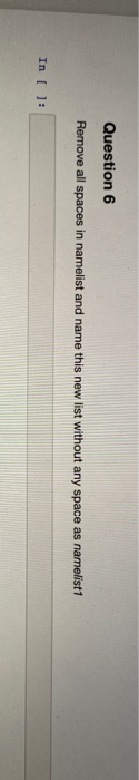 use python please Question 6 Remove all spaces in