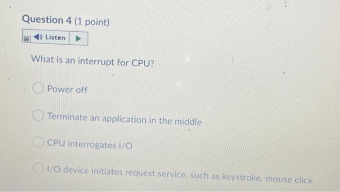 Question 4 (1 point) Listen What is an interrupt