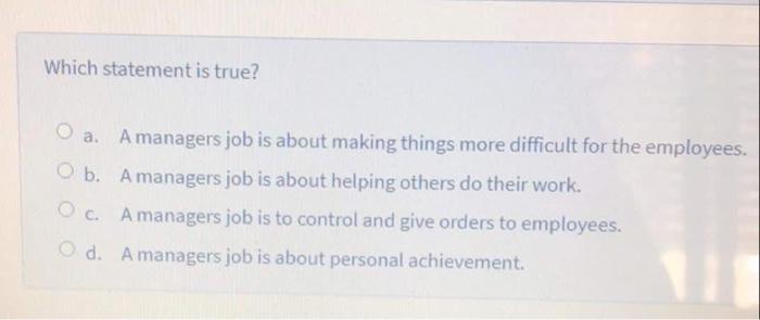 Which statement is true? A managers job is about