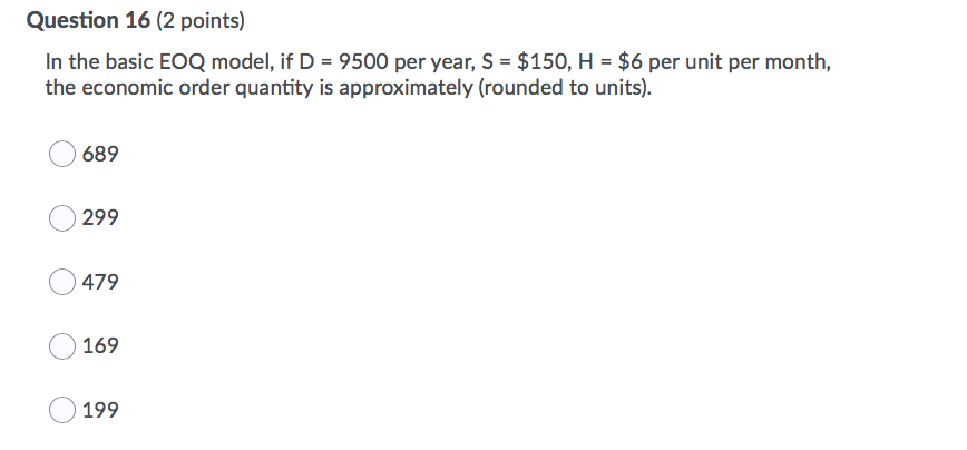Question 16 (2 points) In the basic EOQ model, if