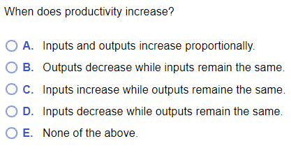 When does productivity increase? O A. Inputs and