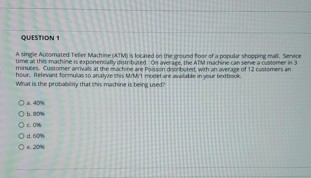 QUESTION 1 A single Automated Teller Machine