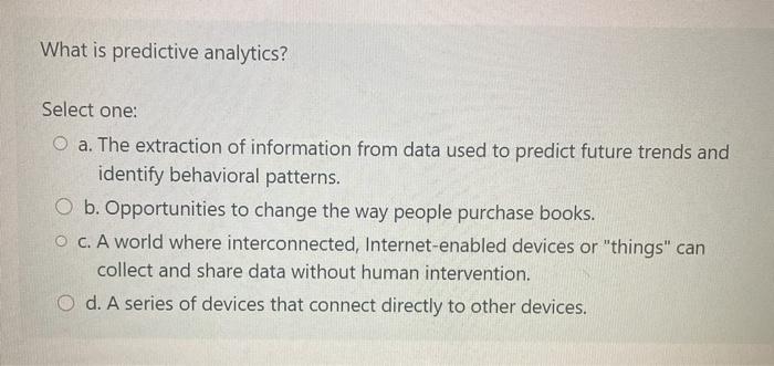 What is predictive analytics? Select one: O a.