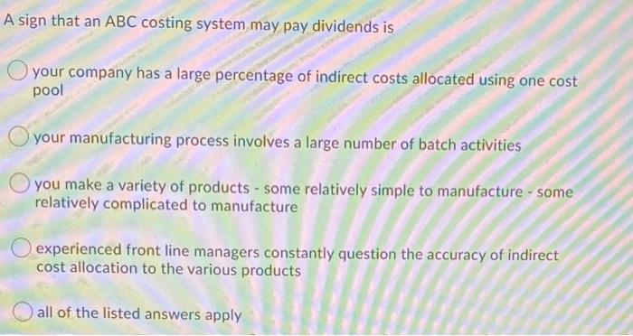 A sign that an ABC costing system may pay