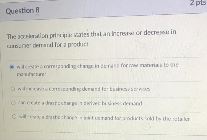 Question 8 The acceleration principle states that