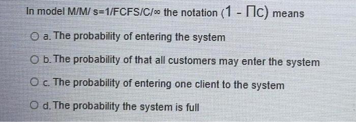 In model M/M/s=1/FCFS/C14 the notation (1 - Mc)
