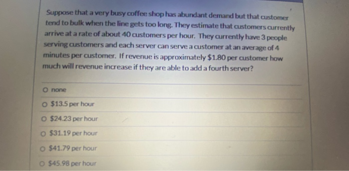 Suppose that a very busy coffee shop has abundant