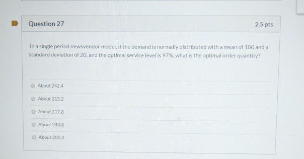 Question 27 2.5 pts In a single period newsvendor
