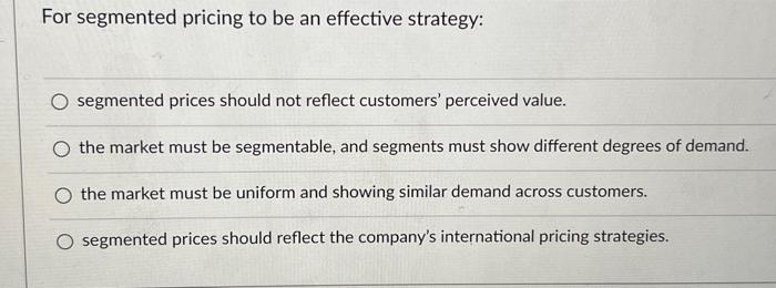 For segmented pricing to be an effective