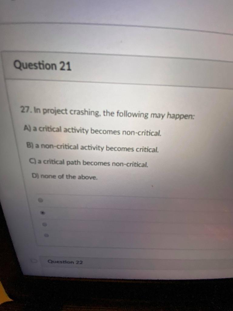 Question 21 27. In project crashing, the