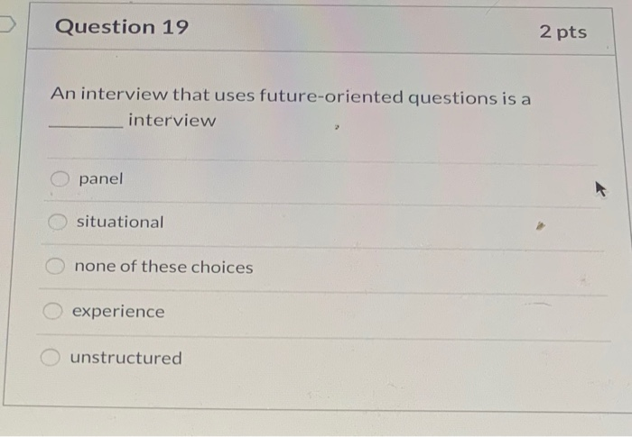 Question 19 2 pts An interview that uses