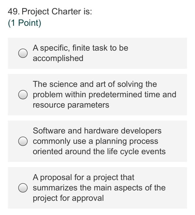 49. Project Charter is: (1 Point) A specific,