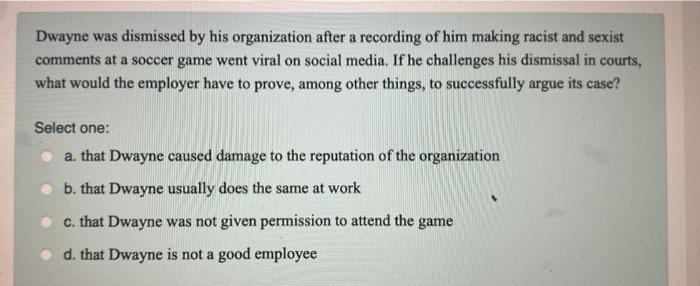 Dwayne was dismissed by his organization after a