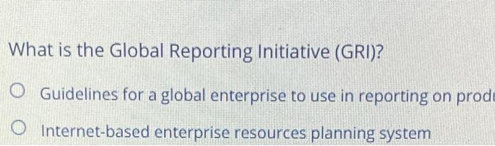 What is the Global Reporting Initiative (GRI)? O