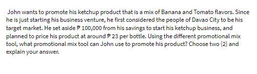 John wants to promote his ketchup product that is