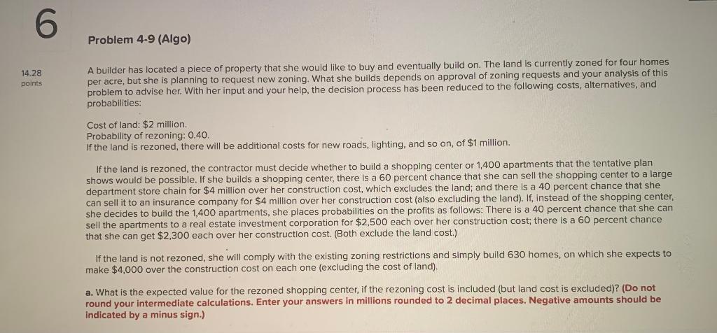6 Problem 4-9 (Algo) 14.28 points A builder has