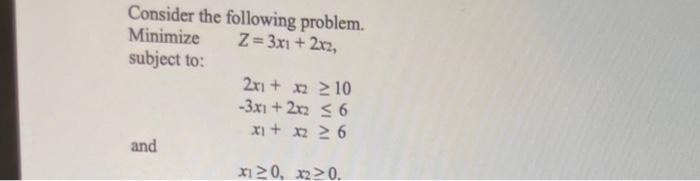 Consider the following problem. Minimize Z=3x1 +