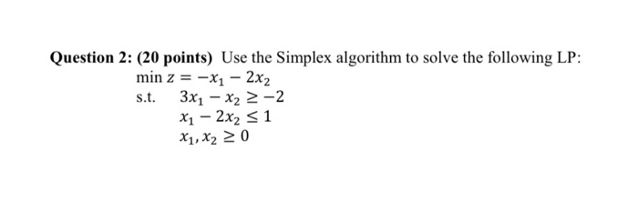 Question 2: (20 points) Use the Simplex algorithm