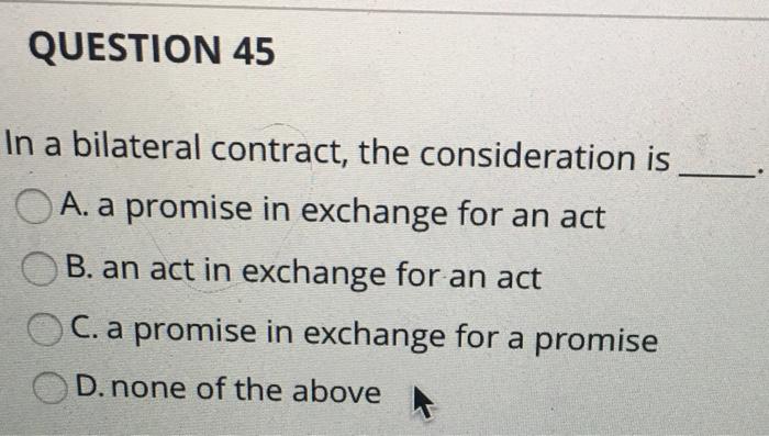 QUESTION 45 In a bilateral contract, the